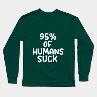 95% OF HUMANS SUCK Long Sleeve T-Shirt